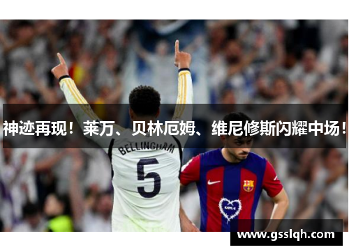 神迹再现！莱万、贝林厄姆、维尼修斯闪耀中场！