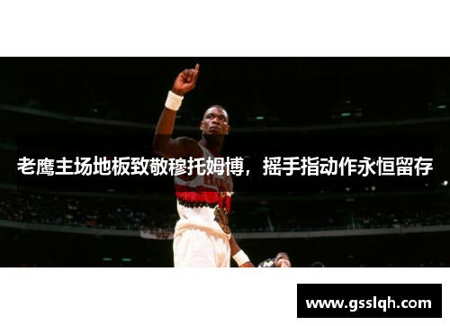 老鹰主场地板致敬穆托姆博，摇手指动作永恒留存