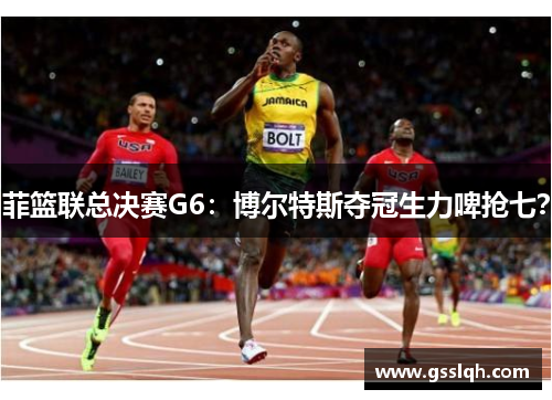 菲篮联总决赛G6：博尔特斯夺冠生力啤抢七？